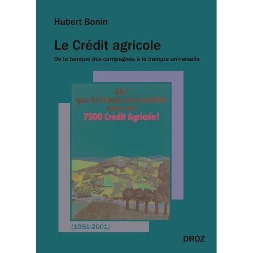 Le Crédit Agricole (1951-2001) - De La Banque Des Campagnes À La Banque Universelle
