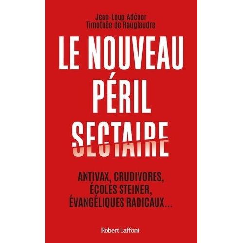 Le Nouveau Péril Sectaire - Antivax, Crudivores, Écoles Steiner, Évangéliques Radicaux