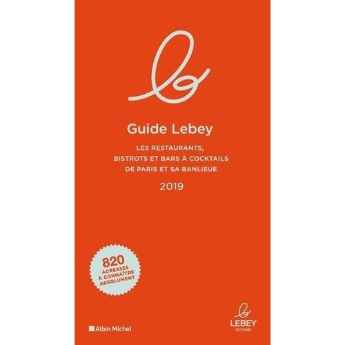 Le Guide Lebey - Les Restaurants, Bistrots Et Bars À Cocktails De Paris Et Sa Banlieue