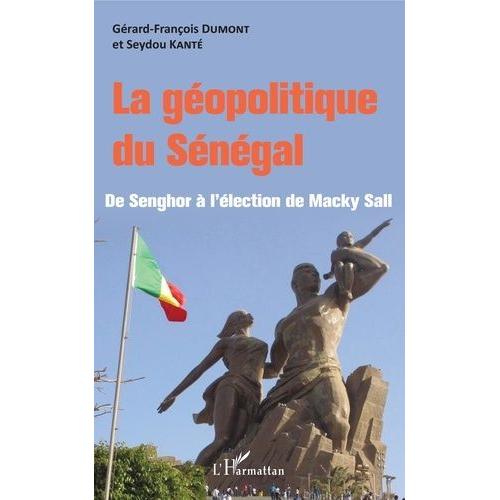 La Géopolitique Du Sénégal - De Senghor À L'élection De Macky Sall