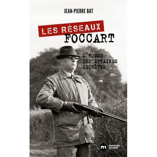 Les Réseaux Foccart - L'homme Des Affaires Secrètes