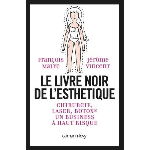 Le Livre Noir De L'esthétique - Chirurgie, Laser, Botox, Un Business À Haut Risque