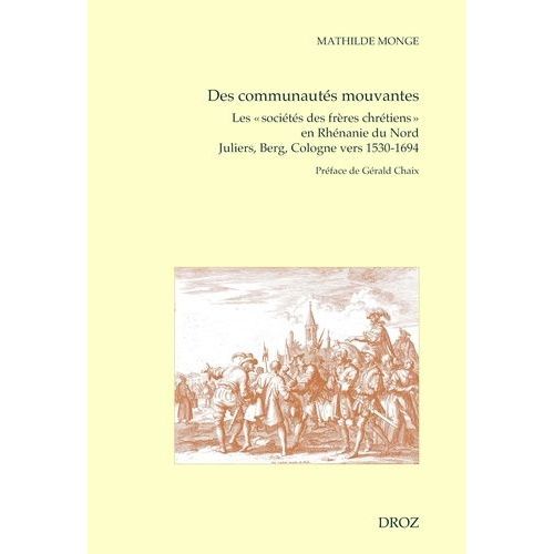 Des Communautés Mouvantes - Les "Sociétés Des Frères Chrétiens" En Rhénanie Du Nord, Juliers, Berg, Cologne Vers 1530-1694