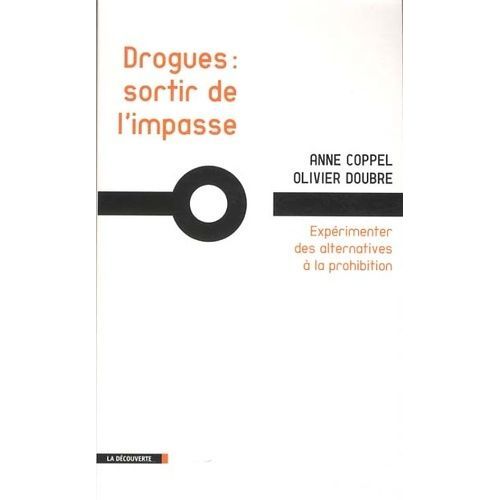 Drogues : Sortir De L'impasse - Expérimenter Des Alternatives À La Prohibition