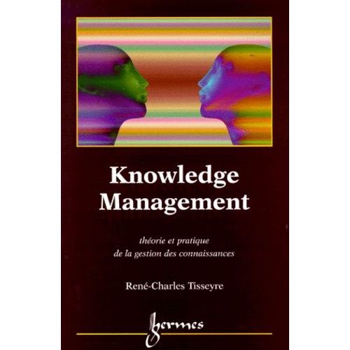 Knowledge Management - Theorie Et Pratique De La Gestion Des Connaissances