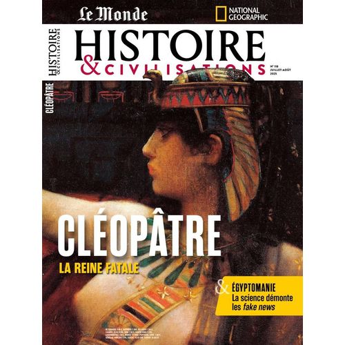 Le Monde, Histoire Et Civilisations N° 118 _ Cléopatre : La Reine Fatale / Egyptomanie : La Science Démonte Les Fake News _ (Revue 98 Pages ; Juin 2025)