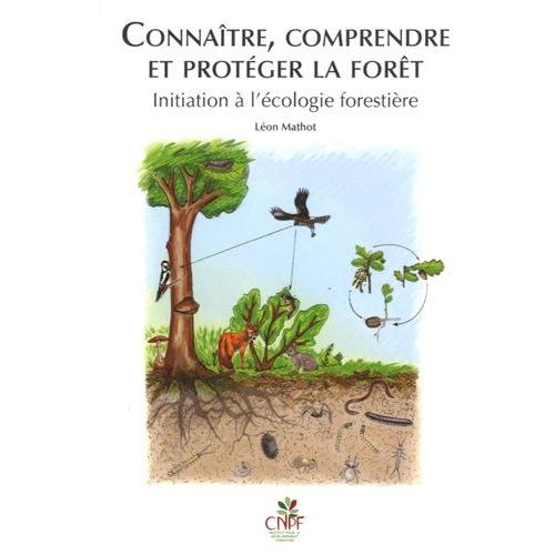 Connaître, Comprendre Et Protéger La Forêt - Initiation À L'écologie Forestière