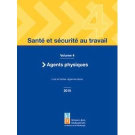 Santé Et Sécurité Au Travail - Volume 4, Agents Physiques - Lois Et Textes Réglementaires
