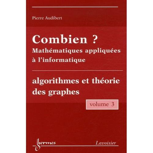 Combien ? Mathématiques Appliquées À L'informatique - Volume 3, Algorithmes Et Théorie Des Graphes