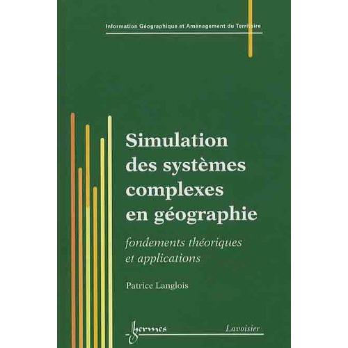 Simulation Des Systèmes Complexes En Géographie - Fondements Théoriques Et Applications