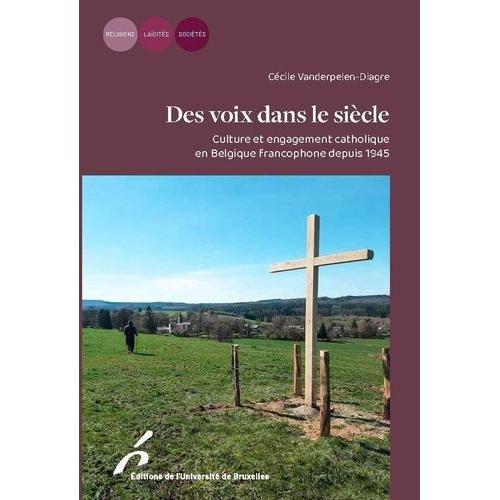 Des Voix Dans Le Siècle - Culture Et Engagement Catholique En Belgique Francophone Depuis 1945