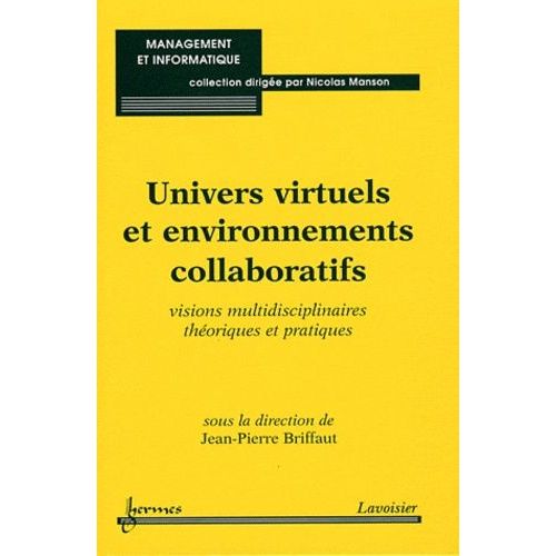 Univers Virtuels Et Environnements Collaboratifs - Visions Multidisciplinaires Théoriques Et Pratiques