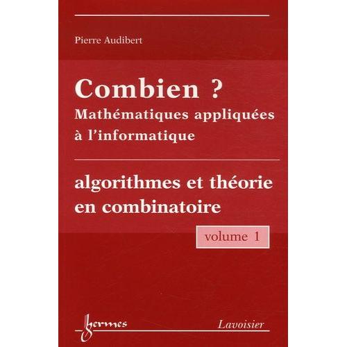Combien ? Mathématiques Appliquées À L'informatique - Volume 1, Algorithmes Et Théorie En Combinatoire