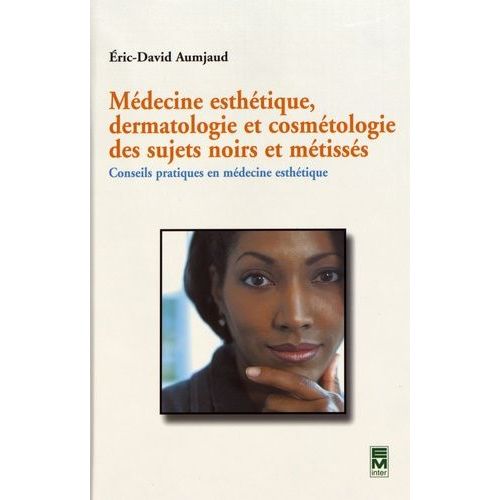 Médecine Esthétique, Dermatologie Et Cosmétologie Des Sujets Noirs Et Métissés - Conseils Pratiques En Médecine Esthétique