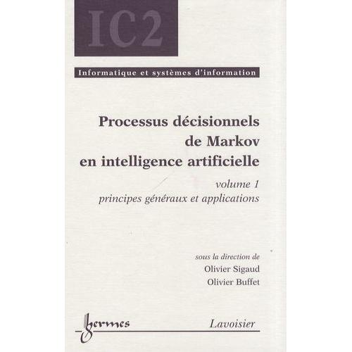 Processus Décisionnels De Markov En Intelligence Artificielle - Volume 1, Principes Généraux Et Applications