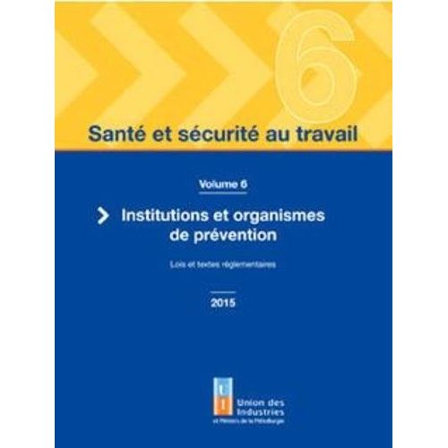Santé Et Sécurité Au Travail - Volume 6, Institutions Et Organismes De Prévention - Lois Et Textes Réglementaires