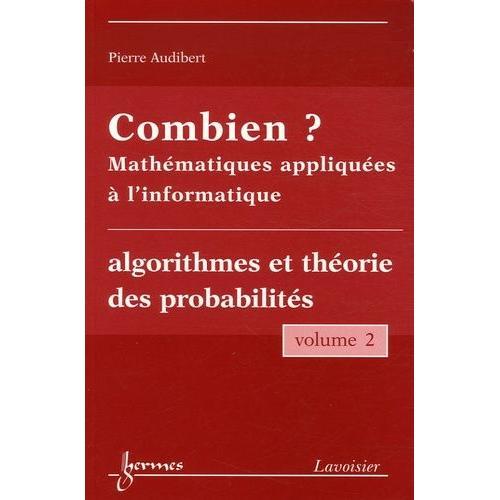 Combien ? Mathématiques Appliquées À L'informatique - Volume 2, Algorithmes Et Théorie Des Probabilités