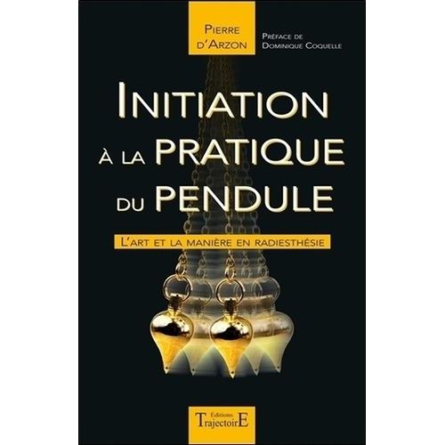 Initiation À La Pratique Du Pendule - L'art Et La Manière En Radiesthésie