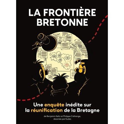 La Frontière Bretonne - Une Enquête Inédite Sur La Réunification De La Bretagne