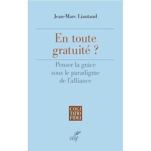 En Toute Gratuité ? - Penser La Grâce Sous Le Paradigme De L'alliance