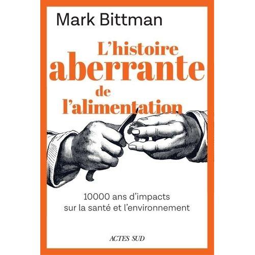 L'histoire Aberrante De L'alimentation - 10 000 Ans D'impacts Sur La Santé Et L'environnement