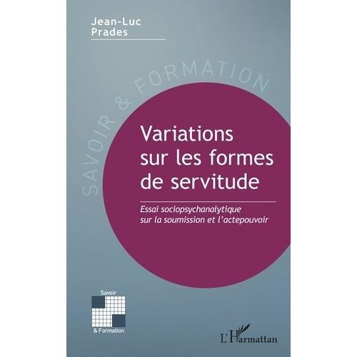 Variations Sur Les Formes De Servitude - Essai Sociopsychanalytique Sur La Soumission Et L?Actepouvoir