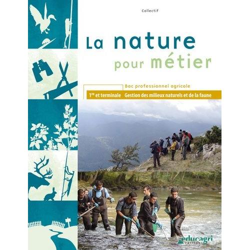 La Nature Pour Métier 1re Et Tle Bac Professionnel Agricole - Gestion Des Milieux Naturels Et De La Faune