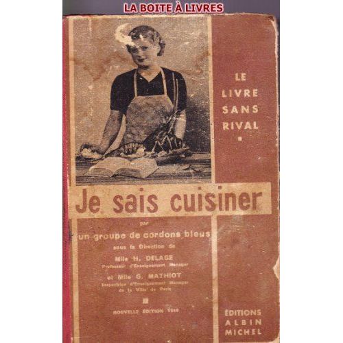 Je Sais Cuisiner, Par Un Groupe De Cordons Bleus, Sous La Direction De Mlles H. Delage Et G. Mathiot, Professeurs D'Enseignement Ménager À La Ville De Paris. 1949  Albin Michel