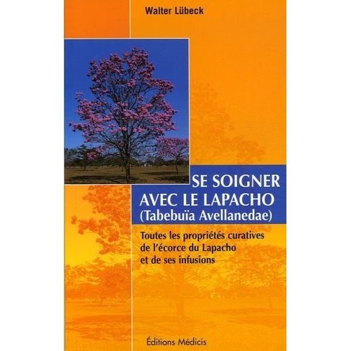 Se Soigner Avec Le Lapacho - Toutes Les Propriétés Curatives De L'écorce Du Lapacho -Tabebuia Avellanedae Et De Ses Infusions Et Préparations
