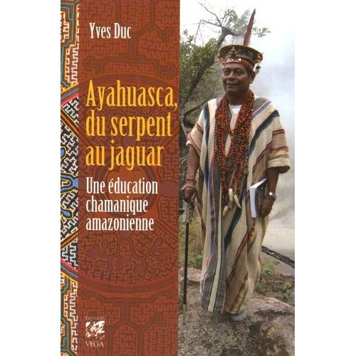 Ayahuasca, Du Serpent Au Jaguar - Une Éducation Chamanique Amazonienne