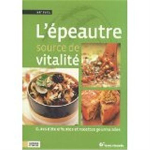 L'épeautre Source De Vitalité - Cures Détoxifiantes Et Recettes Gourmandes
