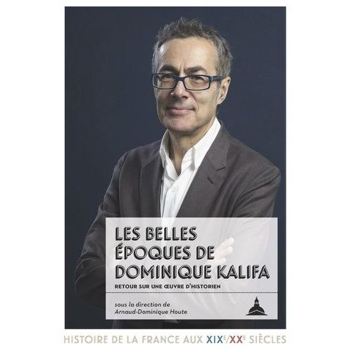 Les Belles Époques De Dominique Kalifa - Retour Sur Une Oeuvre D'historien