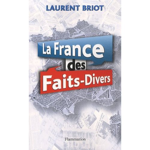 La France Des Faits-Divers - Histoires Insolites De La Presse Régionale