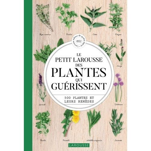 Le Petit Larousse Des Plantes Qui Guérissent - 500 Plantes Et Leurs Remèdes