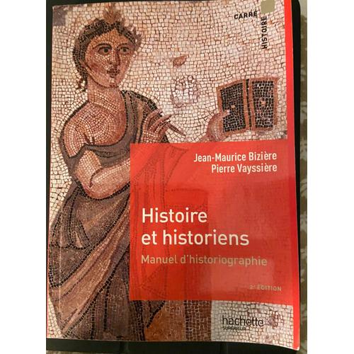 Jean-Claude Biziere Et Pierre Vayssiere, Histoire Et Historiens. Manuel D’Historiographie , Hachette, 2012