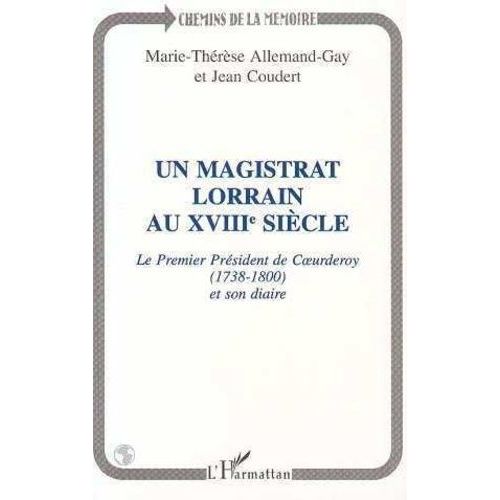 Un Magistrat Lorrain Au Xviiie Siècle - Le Premier Président De Coeurderoy (1783-1800) Et Son Diaire