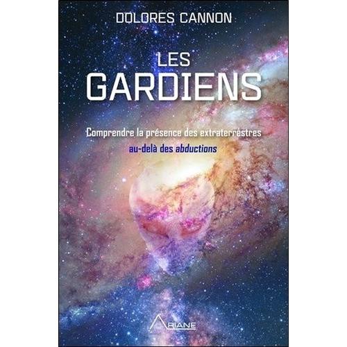 Les Gardiens - Comprendre La Présence Des Extraterrestres Au-Delà Des Abductions