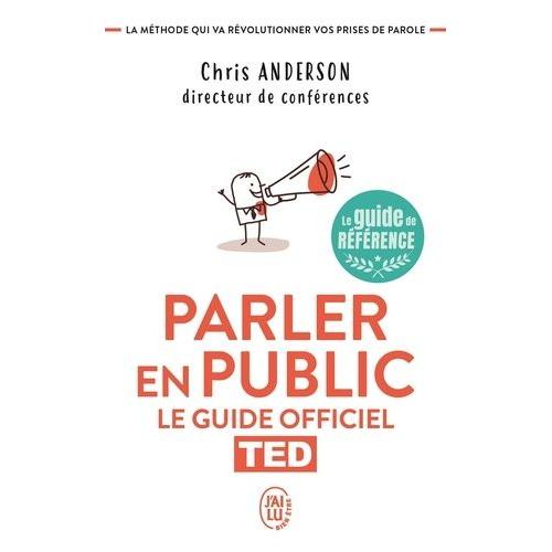Parler En Public - Le Guide Officiel Ted, La Méthode Qui Va Révolutionner Vos Prises De Parole