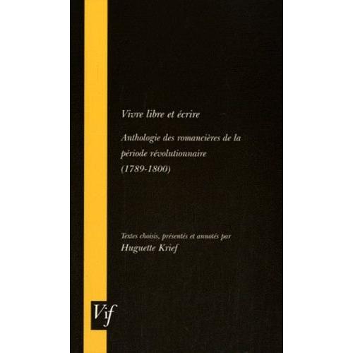 Vivre Libre Et Écrire - Anthologie Des Romancières De La Période Révolutionnaire (1789-1800)