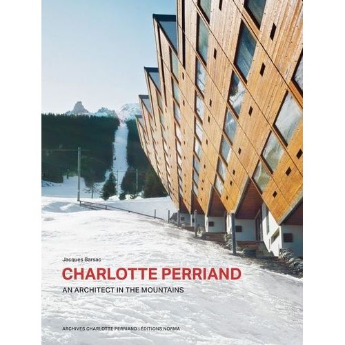 Charlotte Perriand. An Architect In The Mountains.
