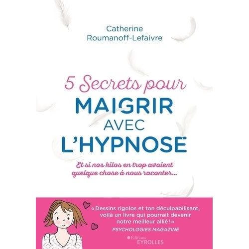 5 Secrets Pour Maigrir Avec L'hypnose - Et Si Nos Kilos Avaient Quelque Chose  Nous Raconter    Format Grand Format 