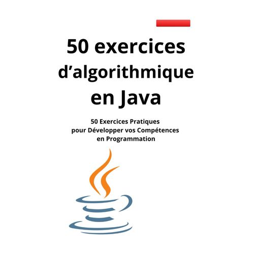 50 Exercices D'algorithmique En Java: 50 Exercices Pratiques Pour Dvelopper Vos Comptences En Programmation   de dveloppeur, Java  Format Broch 