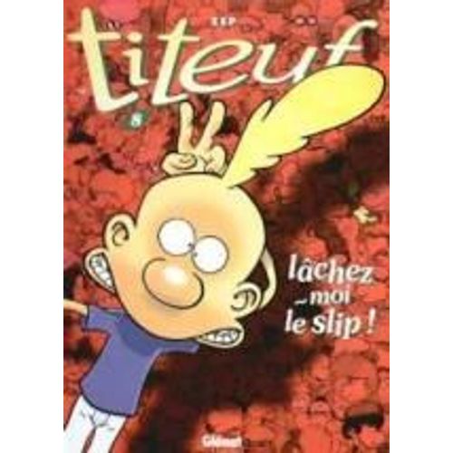 Titeuf Tome 8 : Lâchez- Moi Le Slip !
