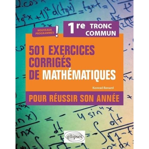 501 Exercices Corrigs De Mathmatiques Pour Russir Son Anne. 1re - Tronc Commun - Nouveaux Programmes   de Renard Konrad  Format Beau livre 