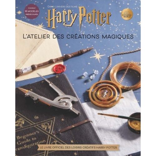 L'atelier Des Créations Magiques - Dans L'univers Des Films Harry Potter - Le Livre Officiel Des Loisirs Créatifs Harry Potter