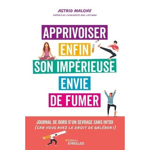 Apprivoiser Enfin Son Impérieuse Envie De Fumer - Journal De Bord D'un Sevrage, Sans Intox (Car Vous Avez Le Droit De Galérer !)