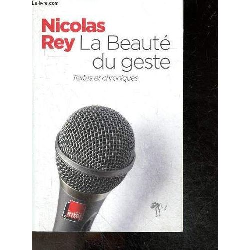 La Beauté Du Geste - Textes Et Chroniques, De 2000 A 2013, De Zurban A France Inter, 50 Chroniques, Portraits De Catherine Deneuve, Isabelle Adjani, Vladimir Nabokov, Joey Starr, Marcel Proust ...