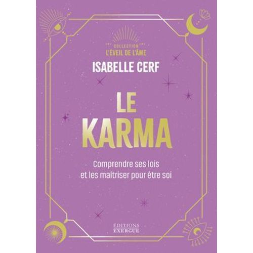 Le Karma - Comprendre Ses Lois Et Les Maîtriser Pour Être Soi