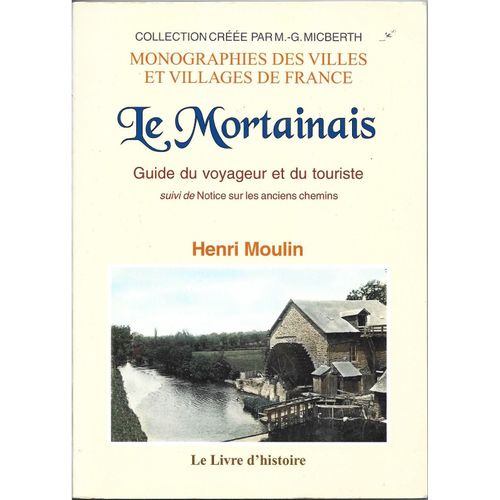 Henri Moulin Le Mortainais : Guide Du Voyageur Et Du Touriste Suivi De Notice Sur Les Anciens Chemins.