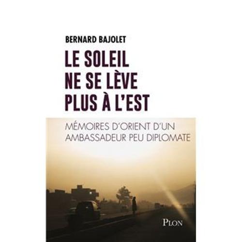 Le Soleil Ne Se Lève Plus À L'est - Bernard Bajolet (Plon, 2018)